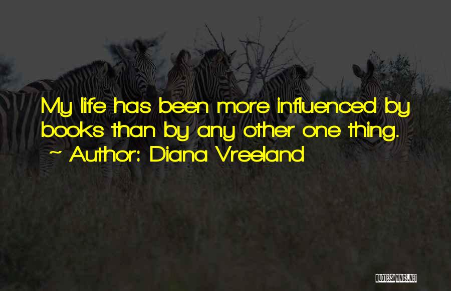 Diana Vreeland Quotes: My Life Has Been More Influenced By Books Than By Any Other One Thing.