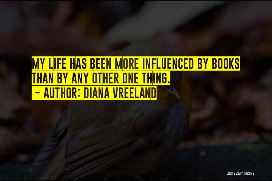 Diana Vreeland Quotes: My Life Has Been More Influenced By Books Than By Any Other One Thing.