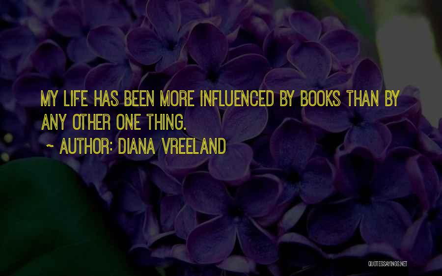 Diana Vreeland Quotes: My Life Has Been More Influenced By Books Than By Any Other One Thing.