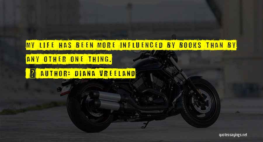 Diana Vreeland Quotes: My Life Has Been More Influenced By Books Than By Any Other One Thing.