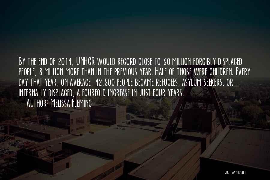 Melissa Fleming Quotes: By The End Of 2014, Unhcr Would Record Close To 60 Million Forcibly Displaced People, 8 Million More Than In