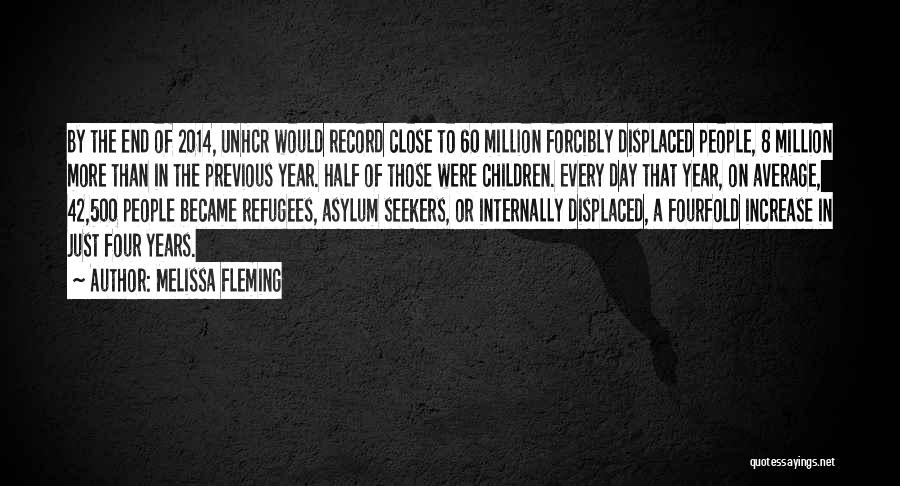 Melissa Fleming Quotes: By The End Of 2014, Unhcr Would Record Close To 60 Million Forcibly Displaced People, 8 Million More Than In
