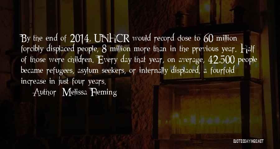 Melissa Fleming Quotes: By The End Of 2014, Unhcr Would Record Close To 60 Million Forcibly Displaced People, 8 Million More Than In