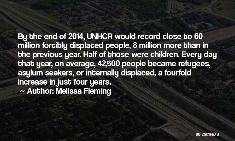 Melissa Fleming Quotes: By The End Of 2014, Unhcr Would Record Close To 60 Million Forcibly Displaced People, 8 Million More Than In
