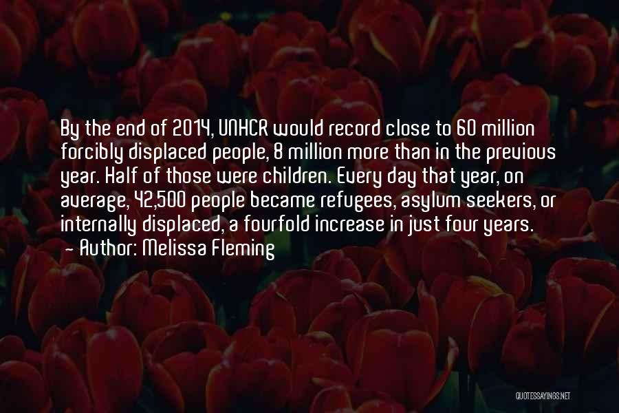 Melissa Fleming Quotes: By The End Of 2014, Unhcr Would Record Close To 60 Million Forcibly Displaced People, 8 Million More Than In