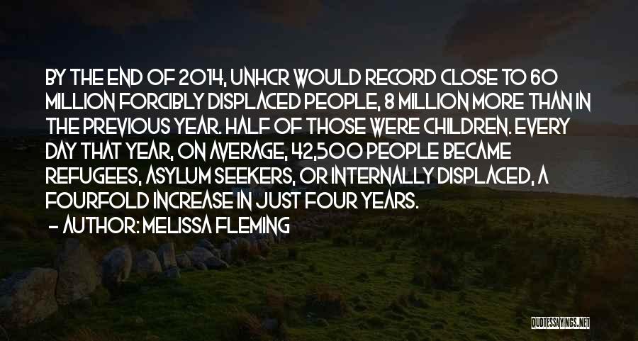 Melissa Fleming Quotes: By The End Of 2014, Unhcr Would Record Close To 60 Million Forcibly Displaced People, 8 Million More Than In