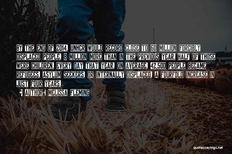 Melissa Fleming Quotes: By The End Of 2014, Unhcr Would Record Close To 60 Million Forcibly Displaced People, 8 Million More Than In