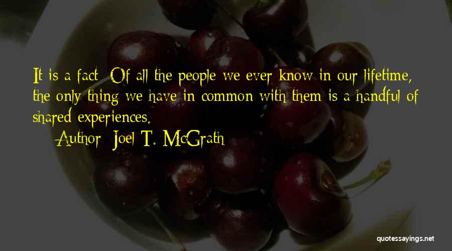 Joel T. McGrath Quotes: It Is A Fact: Of All The People We Ever Know In Our Lifetime, The Only Thing We Have In