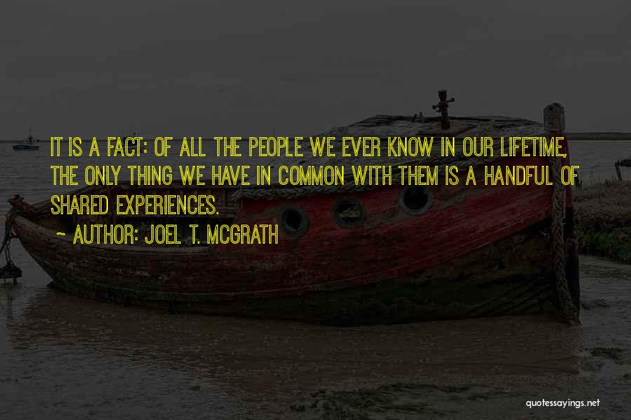 Joel T. McGrath Quotes: It Is A Fact: Of All The People We Ever Know In Our Lifetime, The Only Thing We Have In