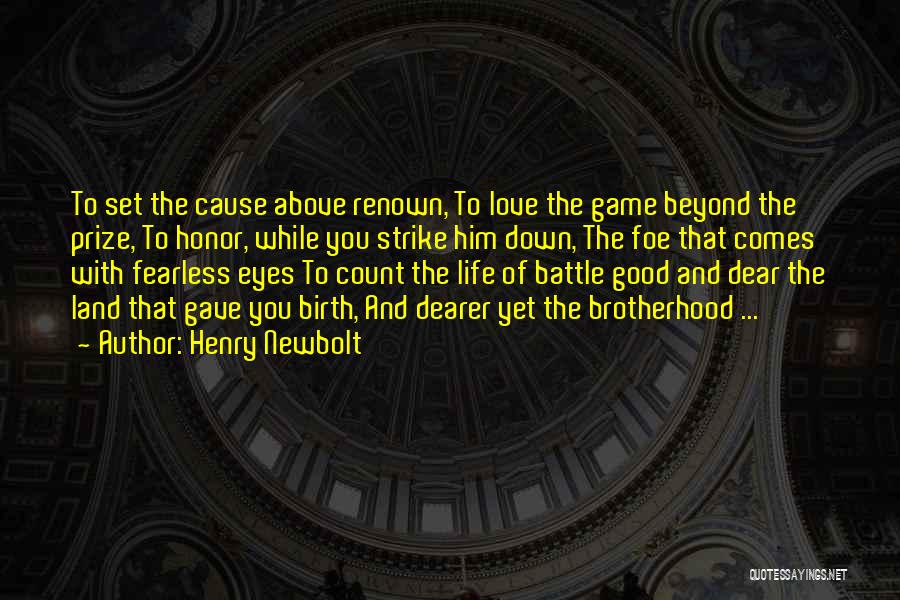 Henry Newbolt Quotes: To Set The Cause Above Renown, To Love The Game Beyond The Prize, To Honor, While You Strike Him Down,