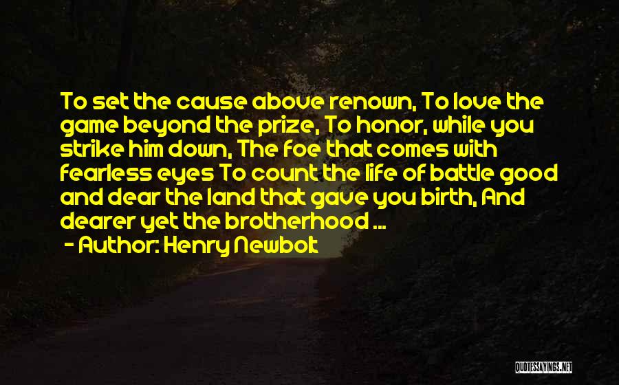 Henry Newbolt Quotes: To Set The Cause Above Renown, To Love The Game Beyond The Prize, To Honor, While You Strike Him Down,