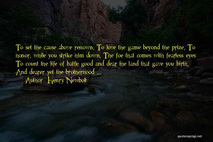 Henry Newbolt Quotes: To Set The Cause Above Renown, To Love The Game Beyond The Prize, To Honor, While You Strike Him Down,