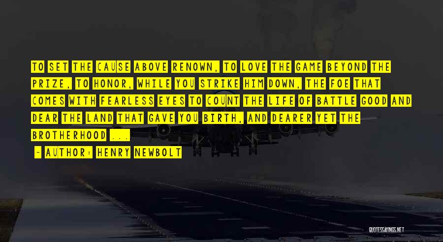 Henry Newbolt Quotes: To Set The Cause Above Renown, To Love The Game Beyond The Prize, To Honor, While You Strike Him Down,