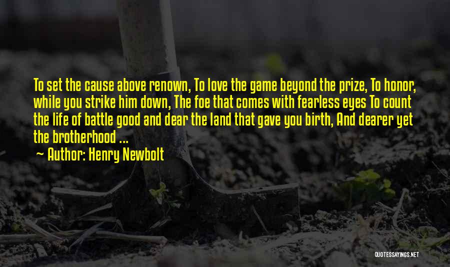 Henry Newbolt Quotes: To Set The Cause Above Renown, To Love The Game Beyond The Prize, To Honor, While You Strike Him Down,