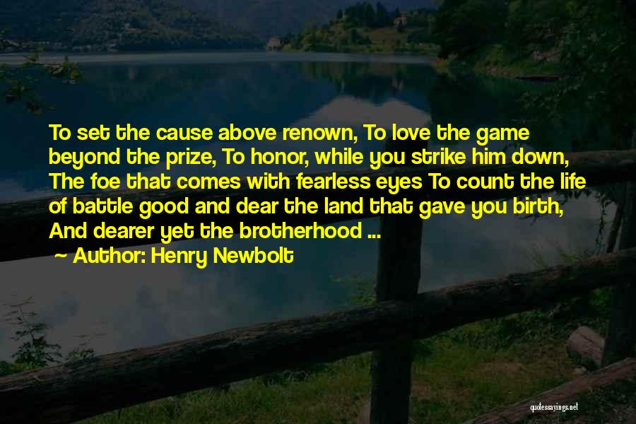 Henry Newbolt Quotes: To Set The Cause Above Renown, To Love The Game Beyond The Prize, To Honor, While You Strike Him Down,