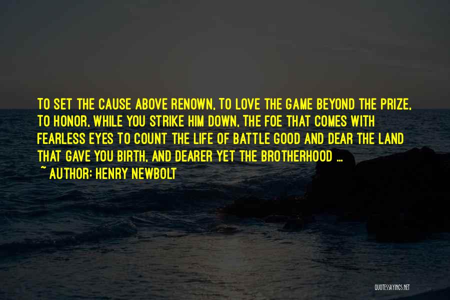 Henry Newbolt Quotes: To Set The Cause Above Renown, To Love The Game Beyond The Prize, To Honor, While You Strike Him Down,