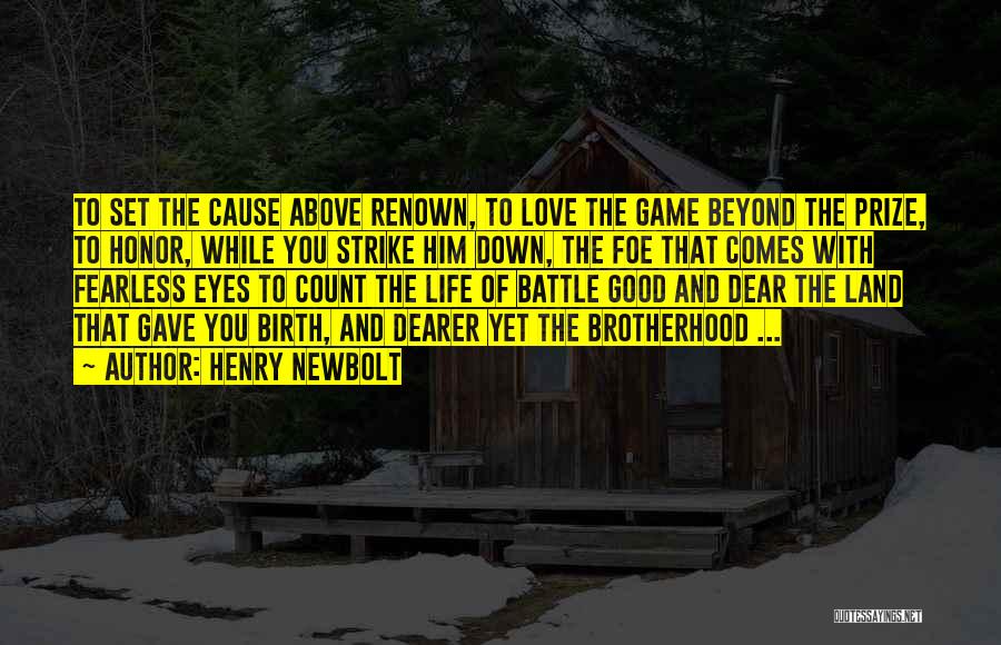 Henry Newbolt Quotes: To Set The Cause Above Renown, To Love The Game Beyond The Prize, To Honor, While You Strike Him Down,