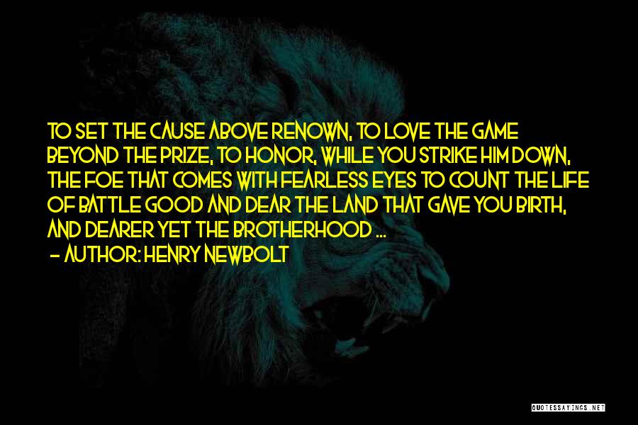 Henry Newbolt Quotes: To Set The Cause Above Renown, To Love The Game Beyond The Prize, To Honor, While You Strike Him Down,