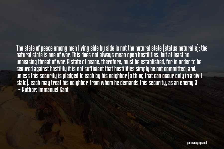 Immanuel Kant Quotes: The State Of Peace Among Men Living Side By Side Is Not The Natural State (status Naturalis); The Natural State