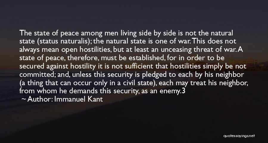 Immanuel Kant Quotes: The State Of Peace Among Men Living Side By Side Is Not The Natural State (status Naturalis); The Natural State