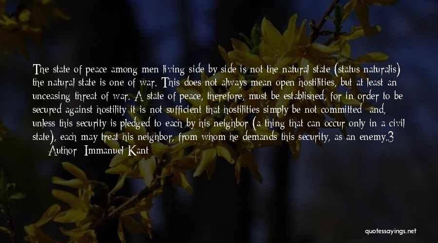 Immanuel Kant Quotes: The State Of Peace Among Men Living Side By Side Is Not The Natural State (status Naturalis); The Natural State