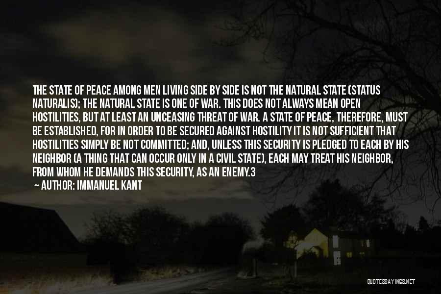 Immanuel Kant Quotes: The State Of Peace Among Men Living Side By Side Is Not The Natural State (status Naturalis); The Natural State