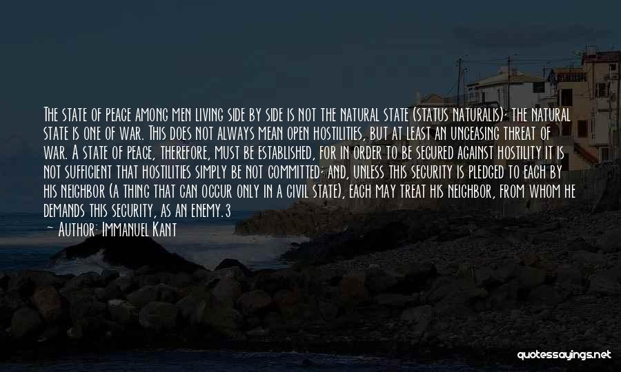 Immanuel Kant Quotes: The State Of Peace Among Men Living Side By Side Is Not The Natural State (status Naturalis); The Natural State