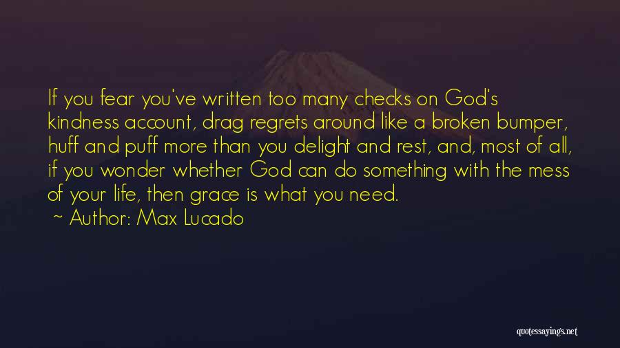 Max Lucado Quotes: If You Fear You've Written Too Many Checks On God's Kindness Account, Drag Regrets Around Like A Broken Bumper, Huff