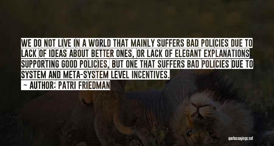 Patri Friedman Quotes: We Do Not Live In A World That Mainly Suffers Bad Policies Due To Lack Of Ideas About Better Ones,