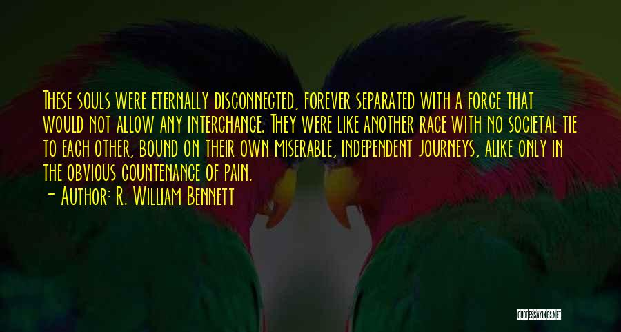 R. William Bennett Quotes: These Souls Were Eternally Disconnected, Forever Separated With A Force That Would Not Allow Any Interchange. They Were Like Another