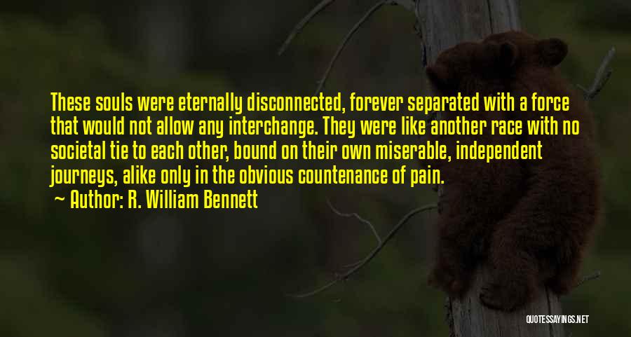 R. William Bennett Quotes: These Souls Were Eternally Disconnected, Forever Separated With A Force That Would Not Allow Any Interchange. They Were Like Another