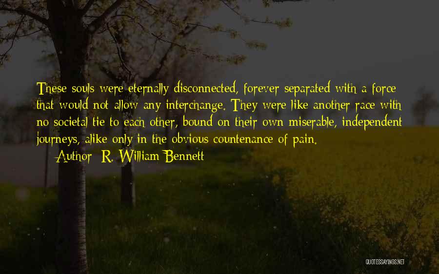 R. William Bennett Quotes: These Souls Were Eternally Disconnected, Forever Separated With A Force That Would Not Allow Any Interchange. They Were Like Another