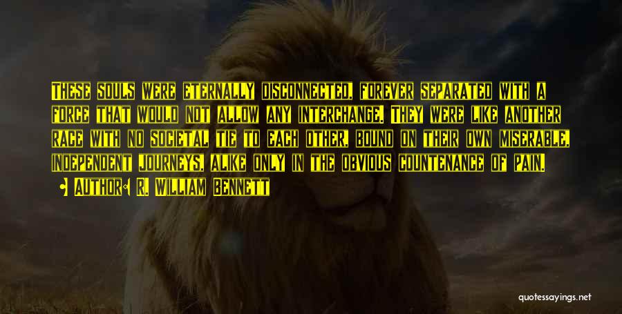 R. William Bennett Quotes: These Souls Were Eternally Disconnected, Forever Separated With A Force That Would Not Allow Any Interchange. They Were Like Another