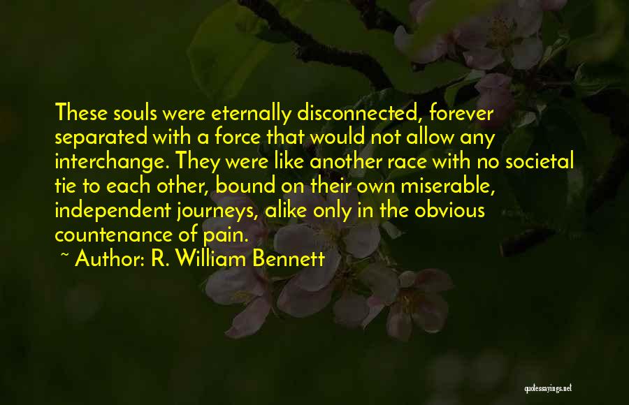 R. William Bennett Quotes: These Souls Were Eternally Disconnected, Forever Separated With A Force That Would Not Allow Any Interchange. They Were Like Another