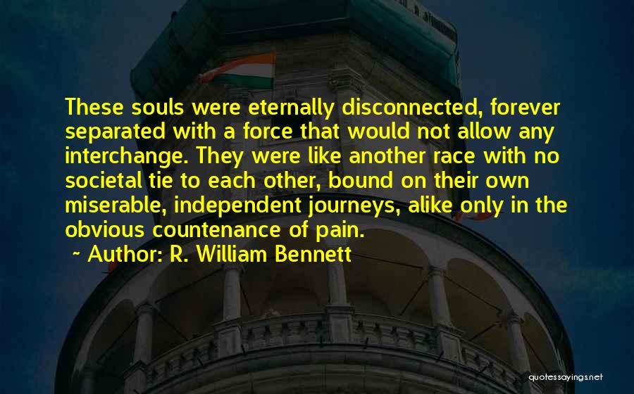 R. William Bennett Quotes: These Souls Were Eternally Disconnected, Forever Separated With A Force That Would Not Allow Any Interchange. They Were Like Another