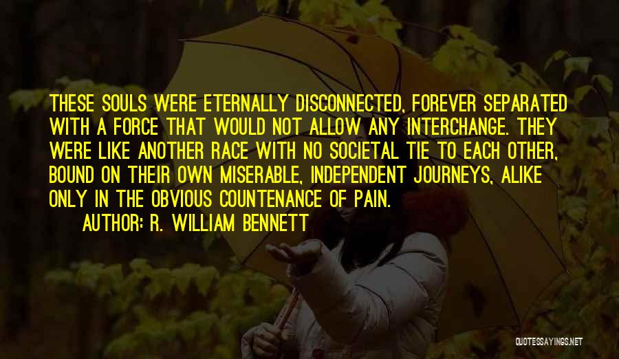 R. William Bennett Quotes: These Souls Were Eternally Disconnected, Forever Separated With A Force That Would Not Allow Any Interchange. They Were Like Another