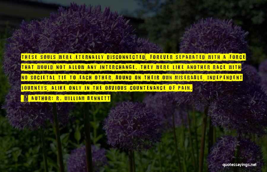 R. William Bennett Quotes: These Souls Were Eternally Disconnected, Forever Separated With A Force That Would Not Allow Any Interchange. They Were Like Another