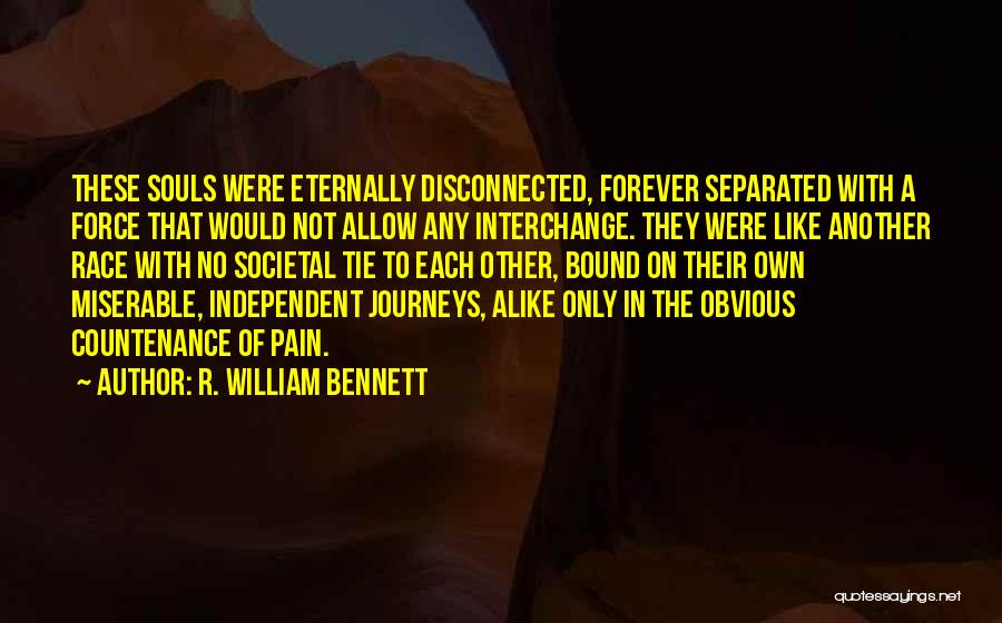 R. William Bennett Quotes: These Souls Were Eternally Disconnected, Forever Separated With A Force That Would Not Allow Any Interchange. They Were Like Another