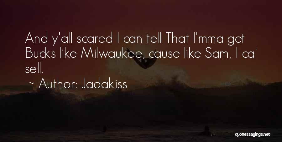 Jadakiss Quotes: And Y'all Scared I Can Tell That I'mma Get Bucks Like Milwaukee, Cause Like Sam, I Ca' Sell.