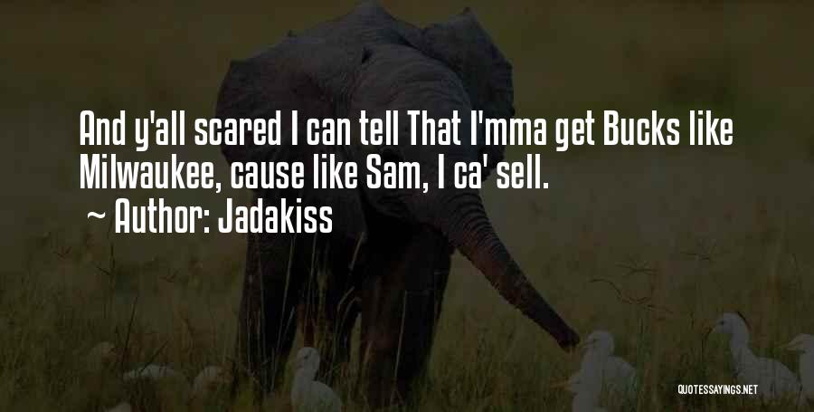 Jadakiss Quotes: And Y'all Scared I Can Tell That I'mma Get Bucks Like Milwaukee, Cause Like Sam, I Ca' Sell.