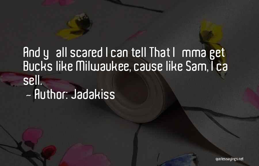 Jadakiss Quotes: And Y'all Scared I Can Tell That I'mma Get Bucks Like Milwaukee, Cause Like Sam, I Ca' Sell.