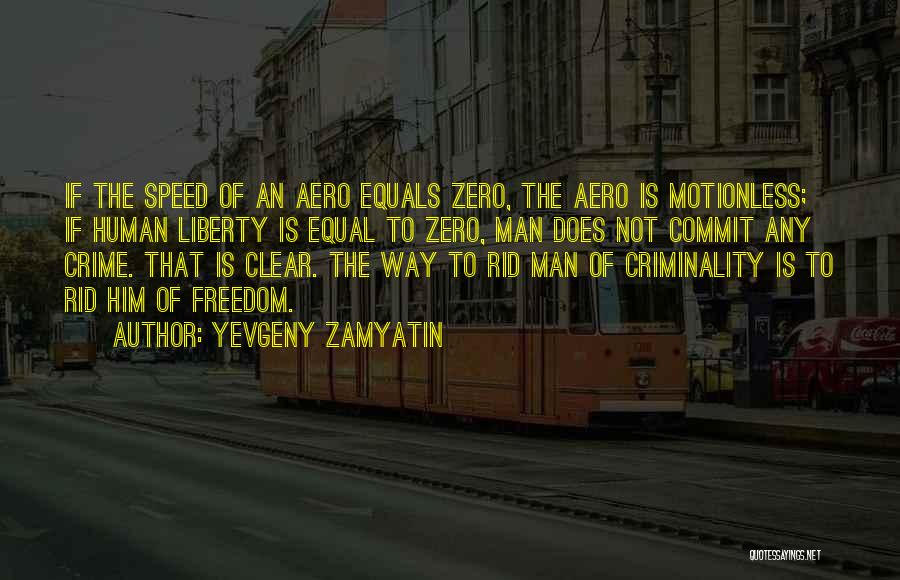 Yevgeny Zamyatin Quotes: If The Speed Of An Aero Equals Zero, The Aero Is Motionless; If Human Liberty Is Equal To Zero, Man