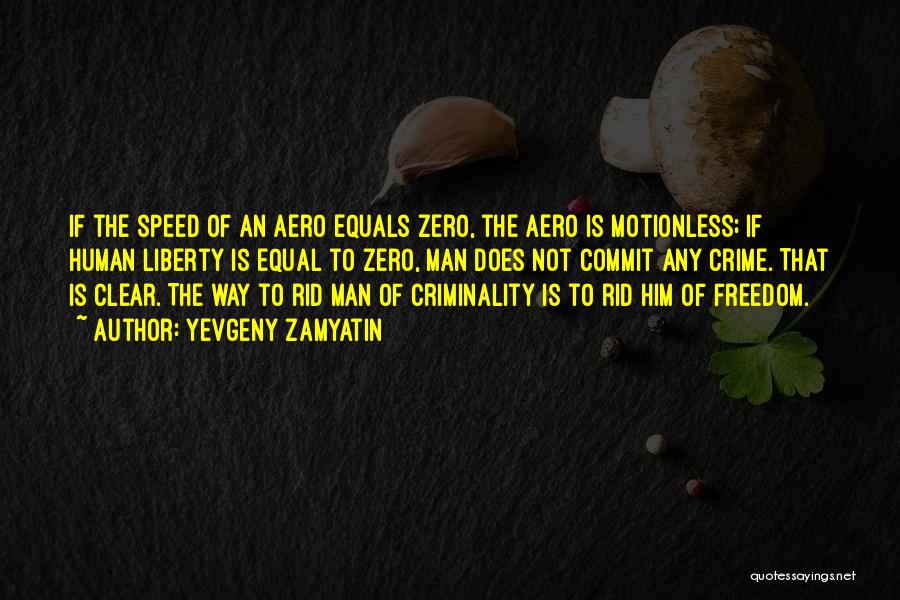 Yevgeny Zamyatin Quotes: If The Speed Of An Aero Equals Zero, The Aero Is Motionless; If Human Liberty Is Equal To Zero, Man