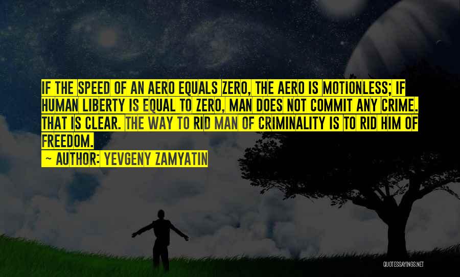 Yevgeny Zamyatin Quotes: If The Speed Of An Aero Equals Zero, The Aero Is Motionless; If Human Liberty Is Equal To Zero, Man