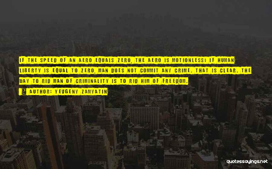 Yevgeny Zamyatin Quotes: If The Speed Of An Aero Equals Zero, The Aero Is Motionless; If Human Liberty Is Equal To Zero, Man