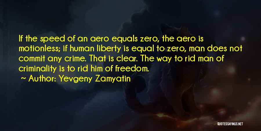 Yevgeny Zamyatin Quotes: If The Speed Of An Aero Equals Zero, The Aero Is Motionless; If Human Liberty Is Equal To Zero, Man