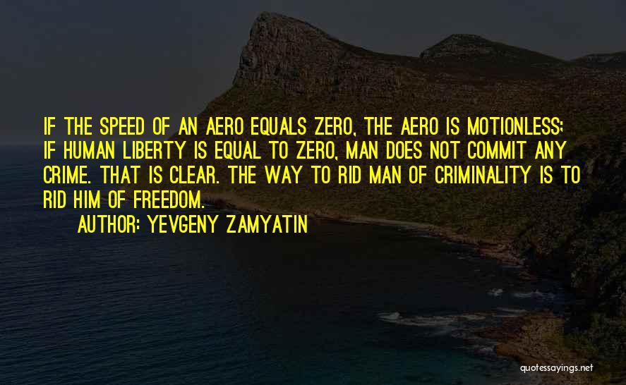 Yevgeny Zamyatin Quotes: If The Speed Of An Aero Equals Zero, The Aero Is Motionless; If Human Liberty Is Equal To Zero, Man