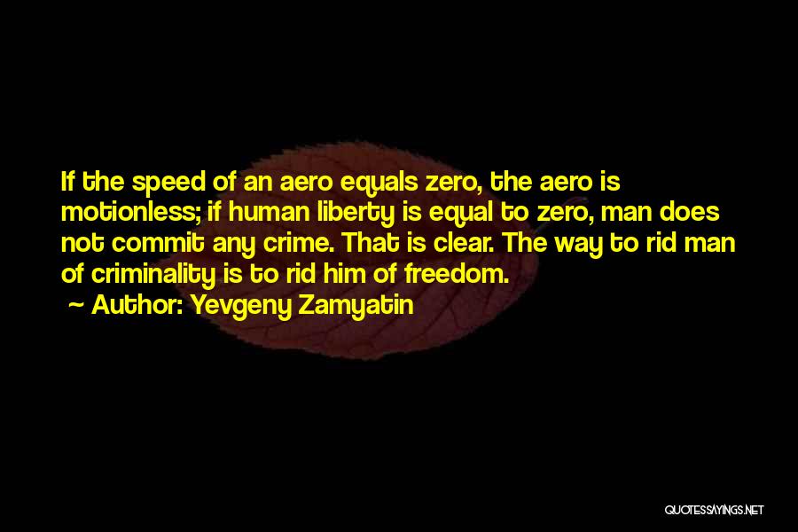 Yevgeny Zamyatin Quotes: If The Speed Of An Aero Equals Zero, The Aero Is Motionless; If Human Liberty Is Equal To Zero, Man