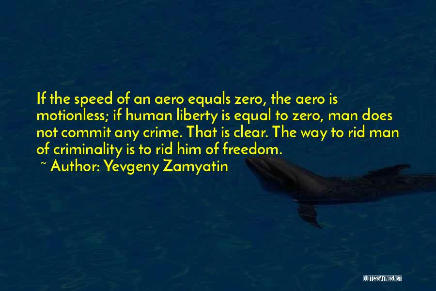 Yevgeny Zamyatin Quotes: If The Speed Of An Aero Equals Zero, The Aero Is Motionless; If Human Liberty Is Equal To Zero, Man