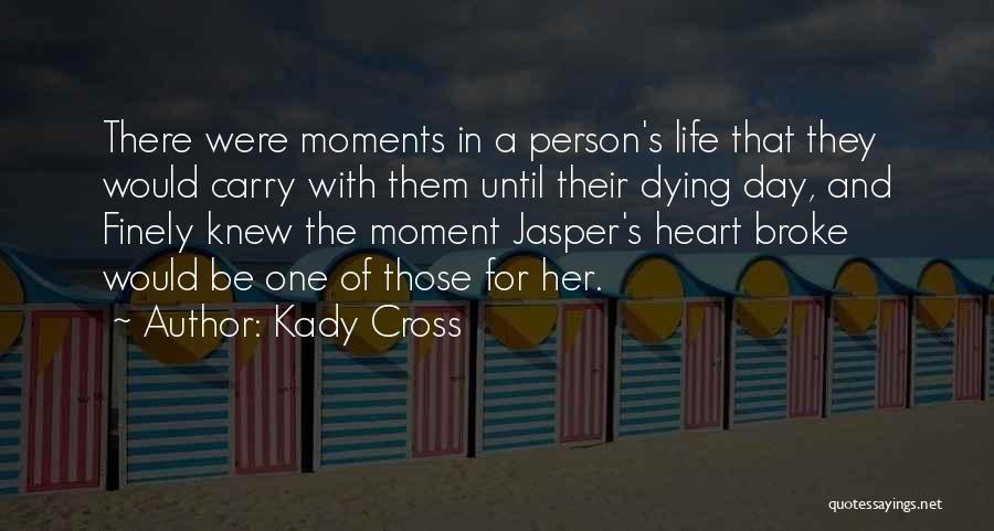 Kady Cross Quotes: There Were Moments In A Person's Life That They Would Carry With Them Until Their Dying Day, And Finely Knew